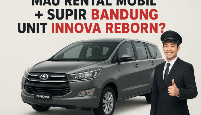 Mau Rental Mobil + Supir Bandung Unit Innova Reborn?